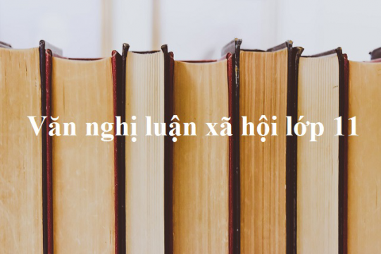 Hướng dẫn cách làm bài văn nghị luận xã hội lớp 11 thi học kì 2018