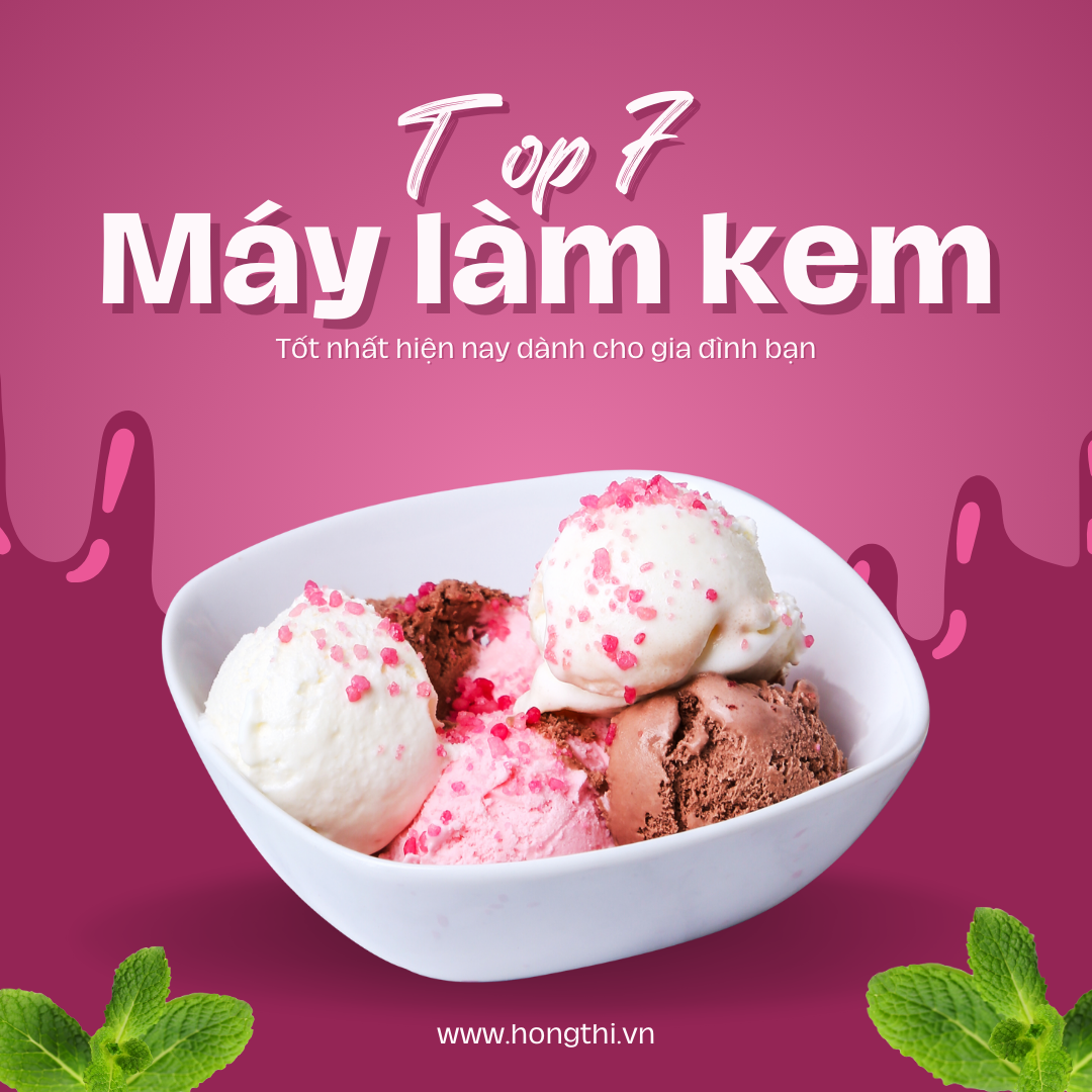 Top 7 máy làm kem tốt nhất hiện nay, giá rẻ bất ngờ