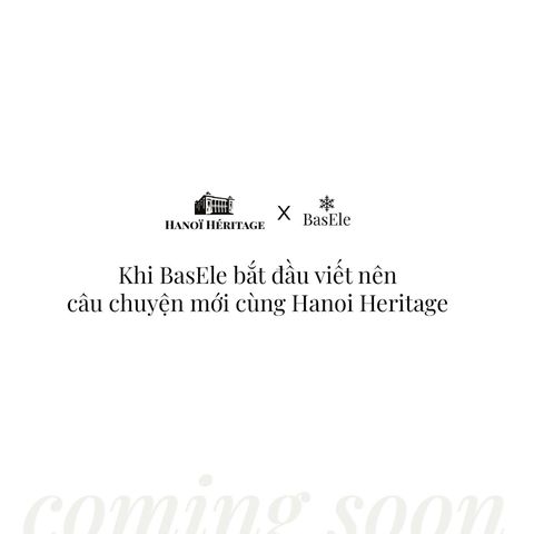 HANOI HERITAGE x BASELE: KHI BASELE BẮT ĐẦU VIẾT NÊN CÂU CHUYỆN MỚI CÙNG HANOI HERITAGE
