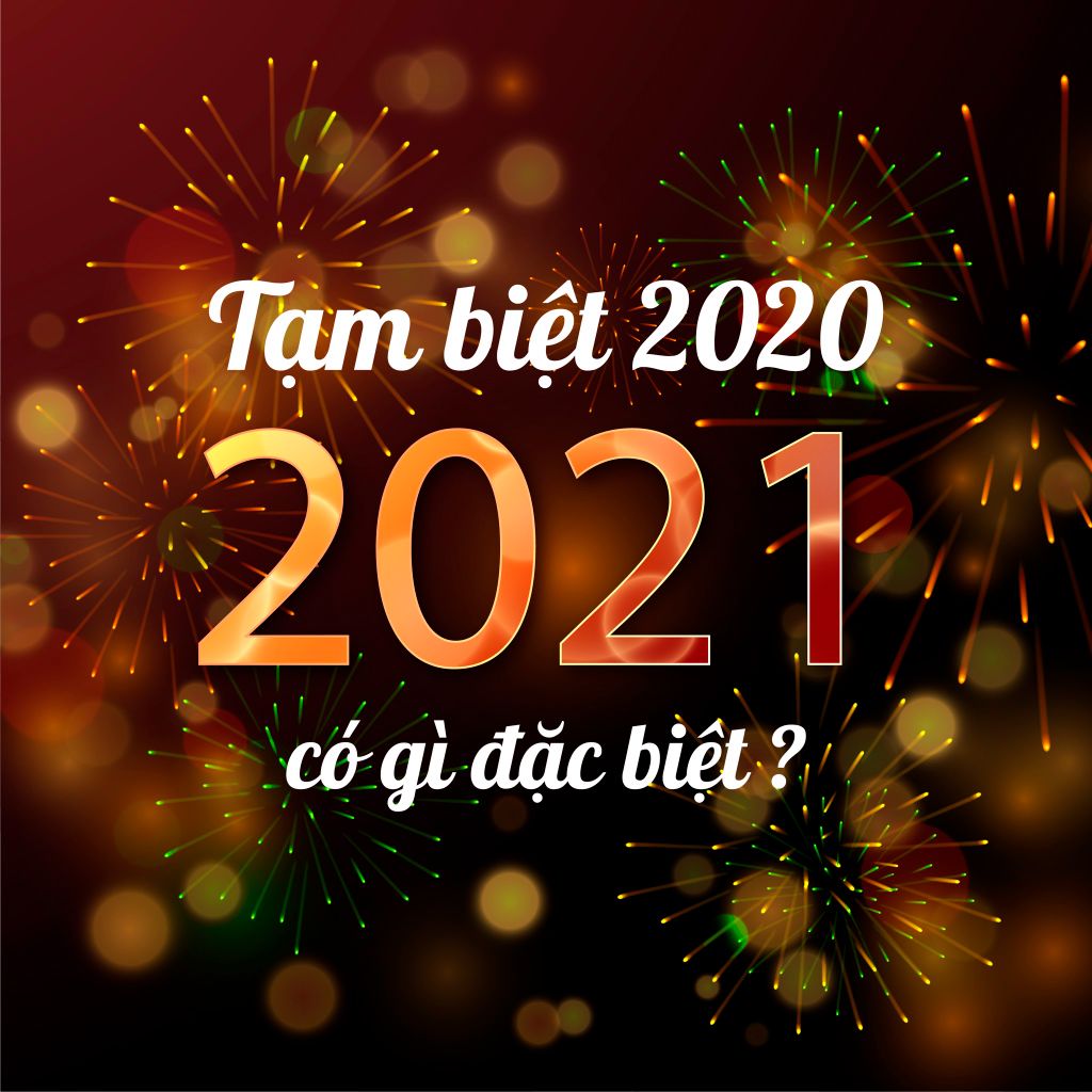 TẠM BIỆT 2020. TẾT 2021 CÓ GÌ ĐẶC BIỆT ?
