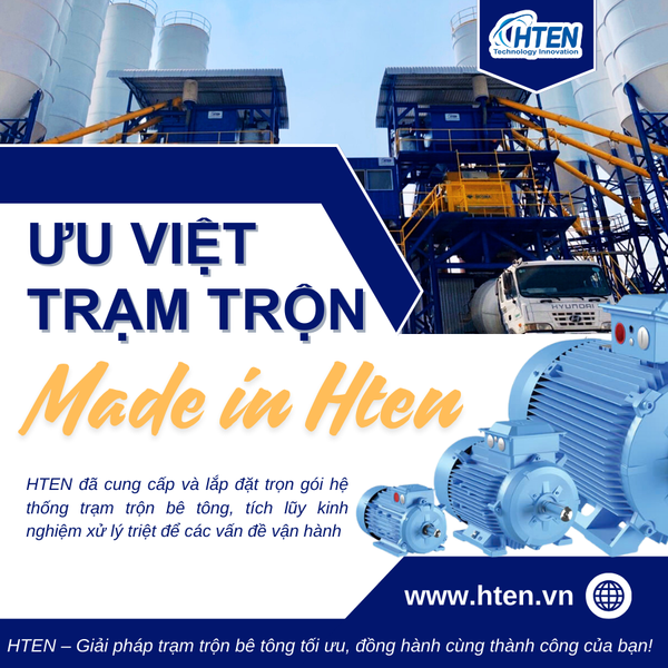 ƯU VIỆT TRẠM TRỘN MADE IN HTEN - GIẢI PHÁP HOÀN HẢO CHO NGÀNH BÊ TÔNG