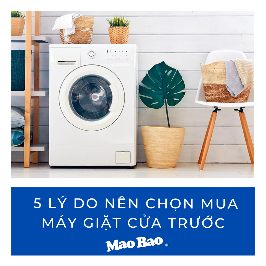 LÝ DO NÊN CHỌN MUA MÁY GIẶT CỬA TRƯỚC