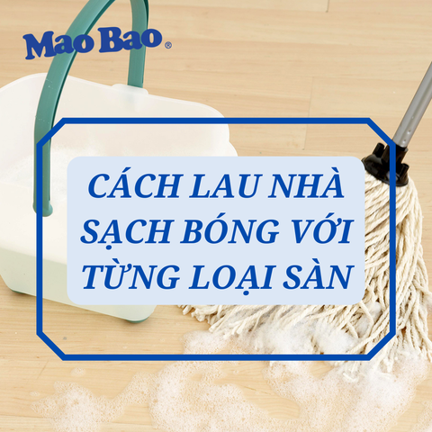 CÁCH LAU NHÀ SẠCH BÓNG VỚI TỪNG LOẠI SÀN