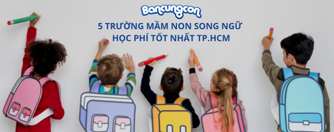 5 Trường Mầm Non Song Ngữ Có Học Phí Tốt Nhất Thành Phố Hồ Chí Minh