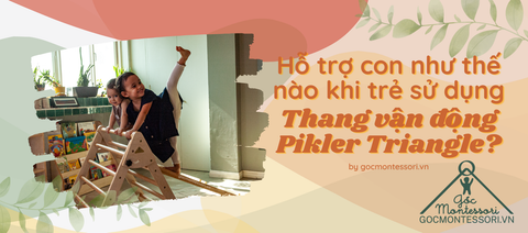 HỖ TRỢ CON NHƯ THẾ NÀO KHI TRẺ SỬ DỤNG THANG VẬN ĐỘNG PIKLER TRIANGLE?