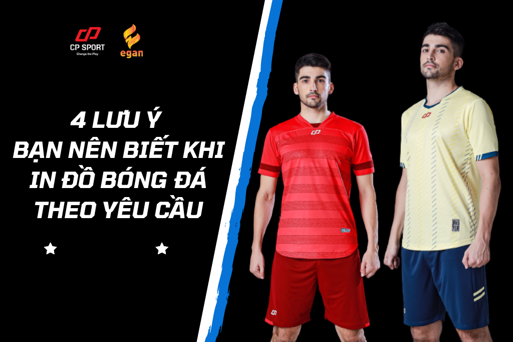 4 LƯU Ý BẠN NÊN BIẾT KHI IN ĐỒ BÓNG ĐÁ THEO YÊU CẦU