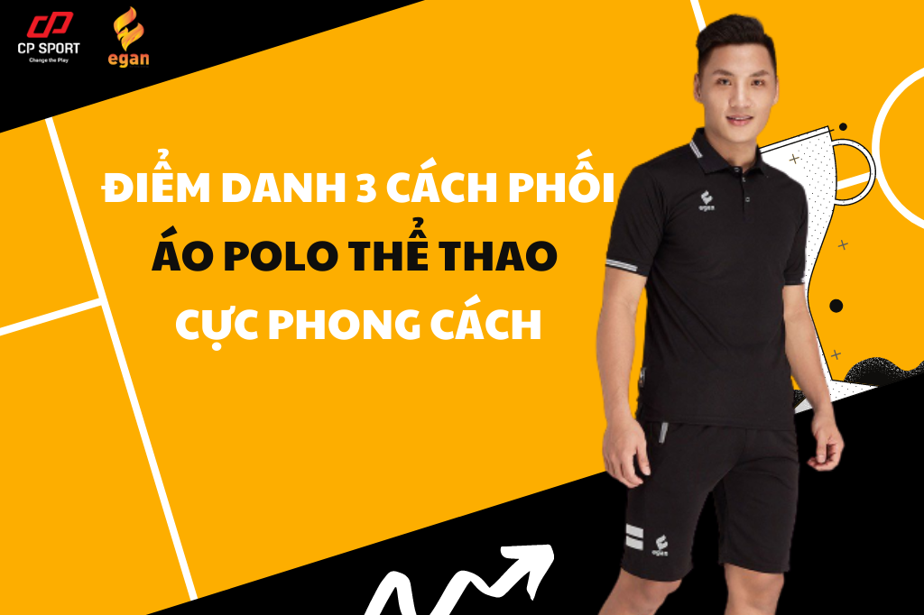 ĐIỂM DANH 3 CÁCH PHỐI ÁO POLO THỂ THAO CỰC PHONG CÁCH