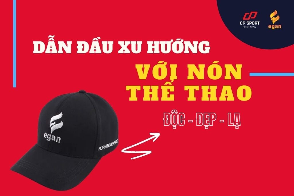 DẪN ĐẦU XU HƯỚNG VỚI NÓN THỂ THAO ĐẸP - ĐỘC - LẠ