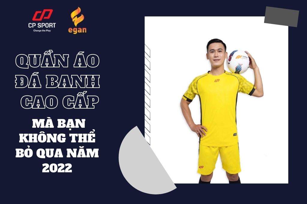 QUẦN ÁO ĐÁ BANH CAO CẤP MÀ BẠN KHÔNG THỂ BỎ QUA NĂM 2022