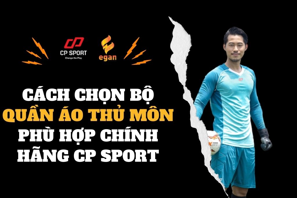 CÁCH CHỌN BỘ QUẦN ÁO THỦ MÔN PHÙ HỢP CHÍNH HÃNG CP SPORT