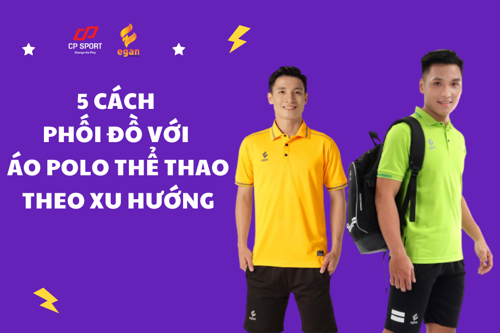 5 CÁCH PHỐI ĐỒ VỚI ÁO POLO THỂ THAO THEO XU HƯỚNG