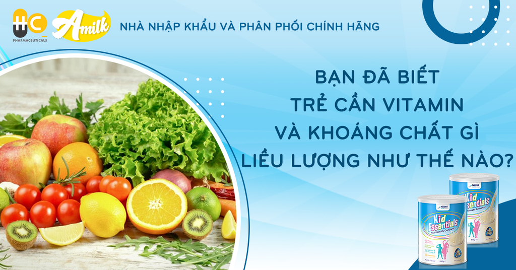 Bạn Đã Biết Trẻ Cần Vitamin Và Khoáng Chất Gì - Liều Lượng Như Thế Nào?