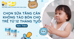 Kinh Nghiệm Chọn Sữa Tăng Cân Không Táo Bón Cho Trẻ Từ 12 Tháng Tuổi