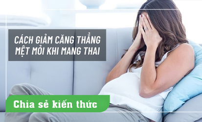 CÁCH GIẢM CĂNG THẲNG KHI MANG THAI