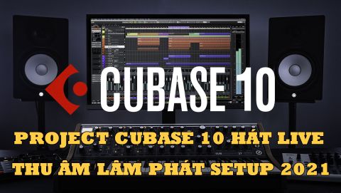 Project Cubase 10 hát live thu âm Lâm Phát setup 2021