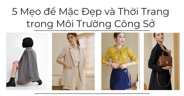 5 Mẹo để Mặc Đẹp và Thời Trang trong Môi Trường Công Sở