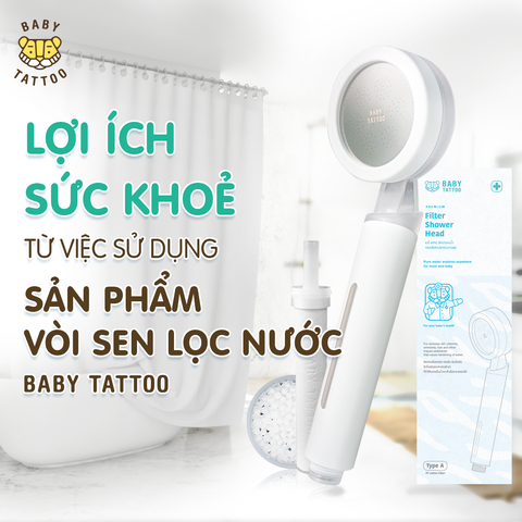 Lợi Ích Sức Khỏe Từ Việc Sử Dụng Bộ Vòi Sen Tắm Khử Clo, Lọc Nước Type A BABY TATTOO