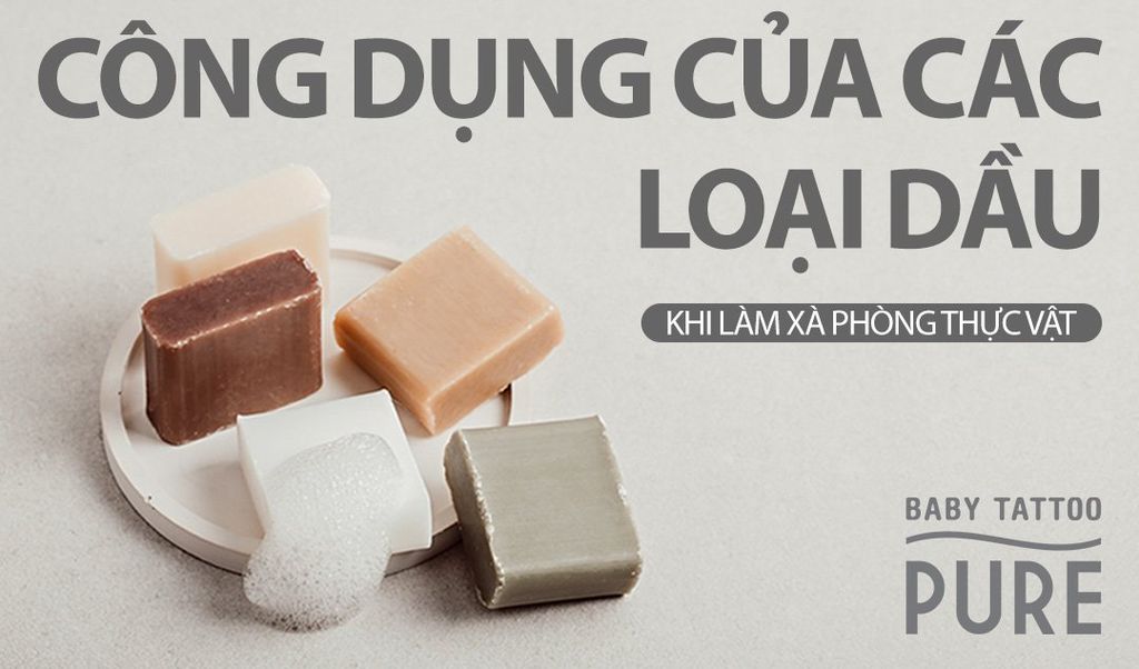 Công dụng của các loại dầu khi làm xà phòng thực vật.