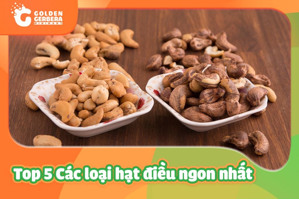 Bật mí Top 5 các loại hạt điều ngon nhất hiện nay
