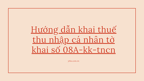 Hướng dẫn khai thuế thu nhập cá nhân tờ khai số 08A-kk-tncn