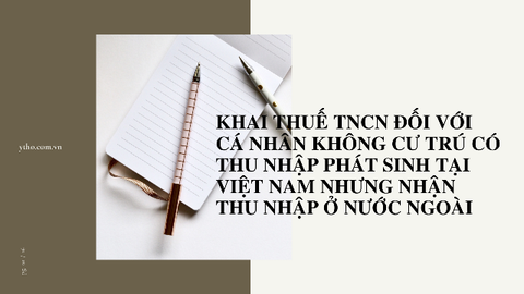 Khai thuế TNCN đối với cá nhân không cư trú có thu nhập phát sinh tại Việt Nam nhưng nhận thu nhập ở nước ngoài