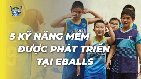 5 KỸ NĂNG MỀM CÓ THỂ PHÁT TRIỂN TẠI KHÓA HỌC BÓNG RỔ EBALLS