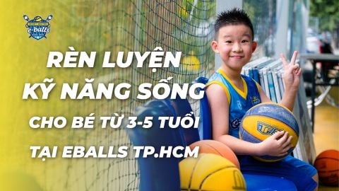 Lớp Học Bóng Rổ - Lớp Học Kỹ Năng Sống: Eballs Kiến Tạo Tương Lai Vững Chắc Cho Con!