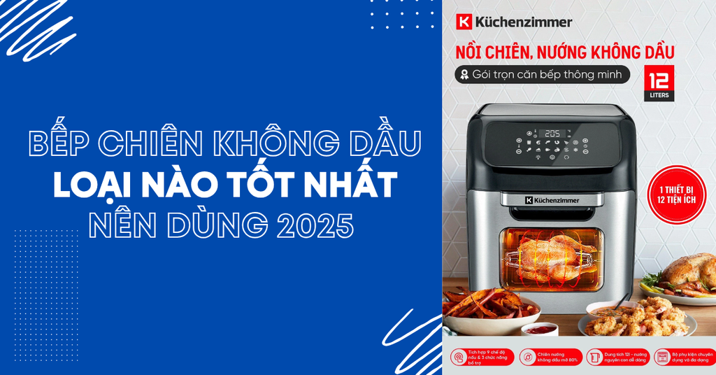 Bếp chiên không dầu loại nào tốt nhất nên dùng 2025