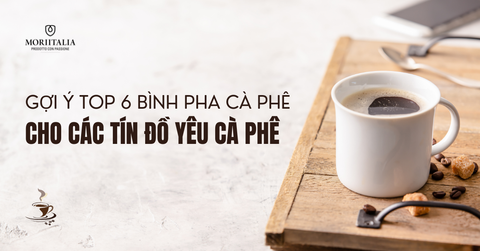 GỢI Ý TOP 6 BÌNH PHA CÀ PHÊ CHO CÁC TÍN ĐỒ YÊU CÀ PHÊ