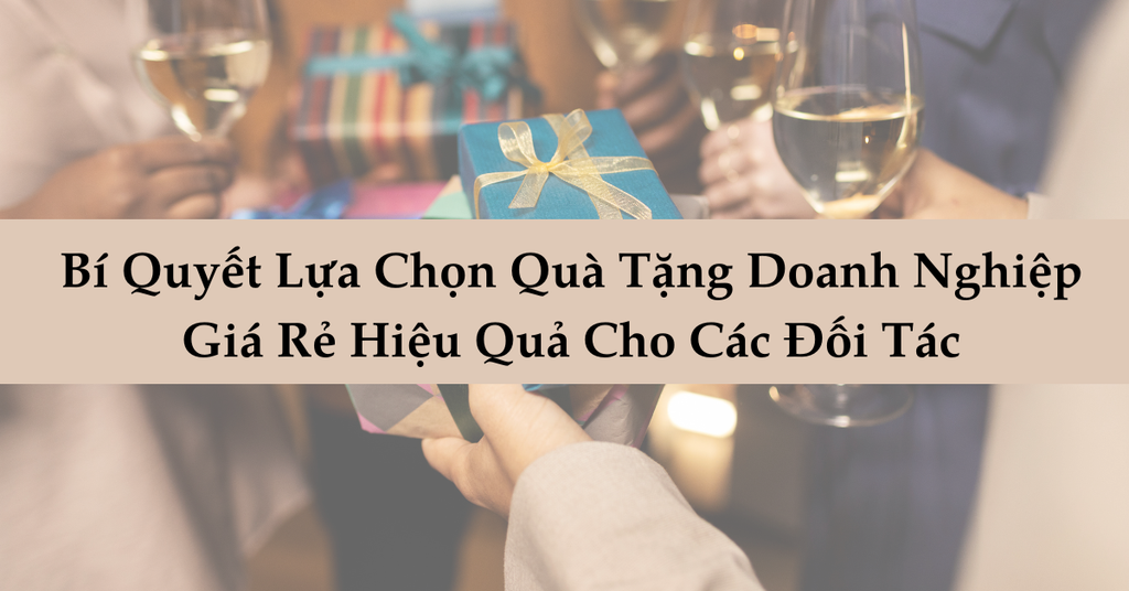 Bí Quyết Lựa Chọn Quà Tặng Doanh Nghiệp Giá Rẻ Hiệu Quả Cho Các Đối Tác