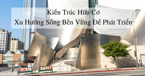 Kiến trúc hữu cơ - Xu hướng sống bền vững để phát triển