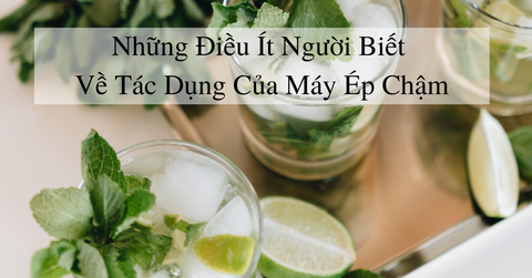 Những điều ít người biết về tác dụng của máy ép chậm
