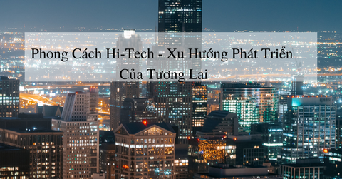 Phong cách Hi-Tech - Xu hướng phát triển của tương lai