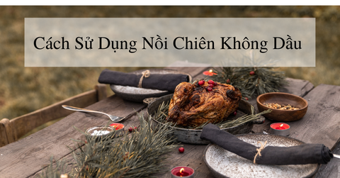 Hé lộ điều ít ai biết về cách sử dụng nồi chiên không dầu