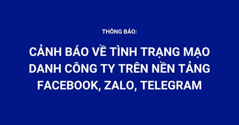 Thông báo: Cảnh báo về tình trạng mạo danh công ty trên nền tảng Facebook, Zalo, Telegram