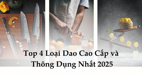 Top 4 Loại Dao Cao Cấp và Thông Dụng Nhất 2025