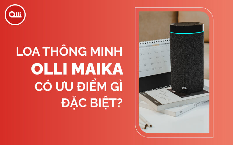 ưu điểm có trên loa thông minh OLLI Maika