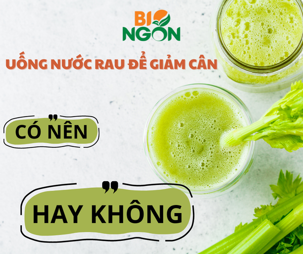 UỐNG NƯỚC RAU ĐỂ GIẢM CÂN ''CÓ NÊN HAY KHÔNG''