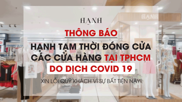 Covid-19 - Cập Nhật Thời Gian Đóng Cửa Tạm Thời Cửa Hàng Tại Hạnh