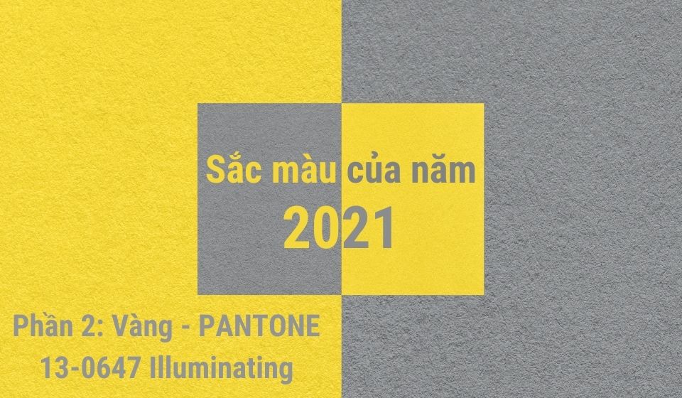 Màu sắc của năm 2021 - Phần 2: Vàng - PANTONE 13-0647 Illuminating