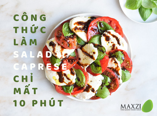 Công Thức Làm Món Salad Caprese Với Phô Mai Burrata Và Sốt Giấm Balsamic