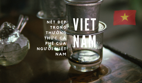 Nét đẹp trong văn hóa thưởng thức cà phê của người Việt Nam