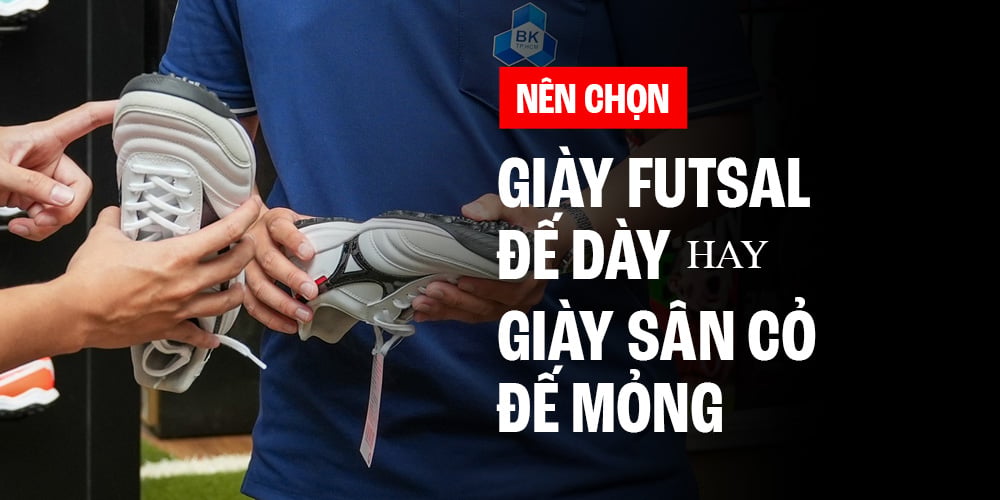 Giày futsal đế dày, sân cỏ đế mỏng: đâu là lựa chọn đúng để đá hay hơn?