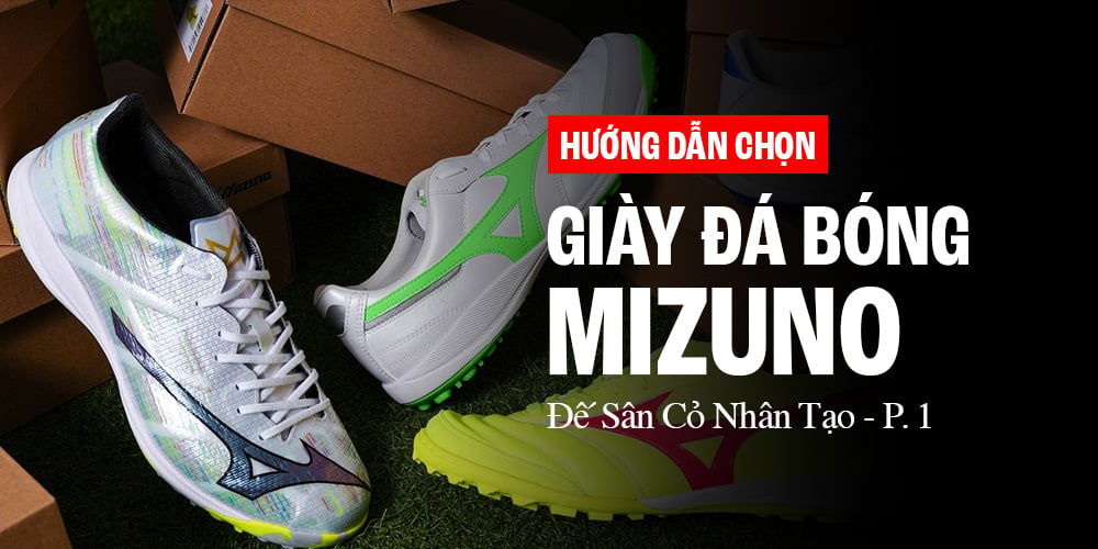 Hướng dẫn chọn giày đá bóng cỏ nhân tạo Mizuno chính hãng cho người mới chơi (Phần 1)