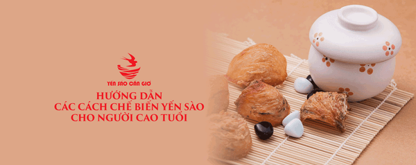 Hướng Dẫn Các Cách Chế Biến Yến Sào Cho Người Cao Tuổi