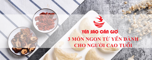3 món ăn bổ dưỡng từ yến dành cho người cao tuổi