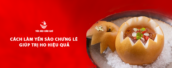 CÁCH LÀM YẾN SÀO CHƯNG LÊ TRỊ HO HIỆU QUẢ