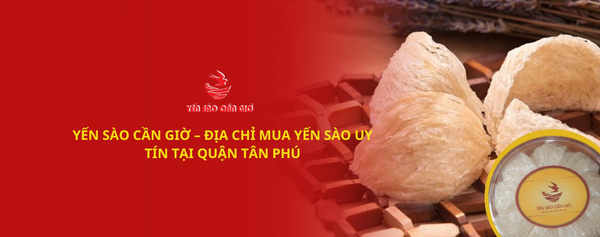 Yến Sào Cần Giờ – Địa Chỉ Mua Yến Sào Uy Tín Tại Quận Tân Phú