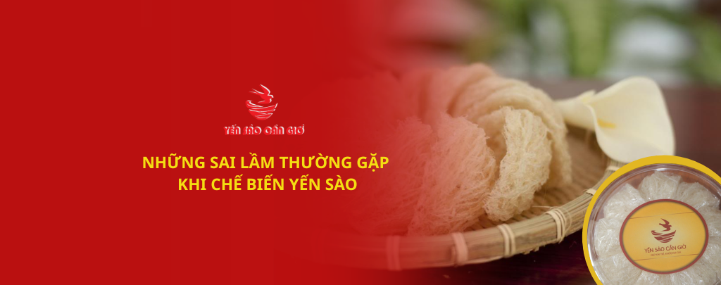 Những Sai Lầm Thường Gặp Khi Chế Biến Yến Sào