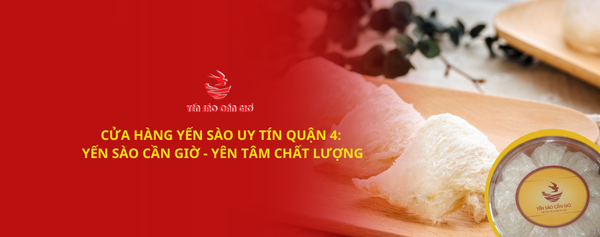 CỬA HÀNG YẾN SÀO UY TÍN QUẬN 4 - YẾN SÀO CẦN GIỜ
